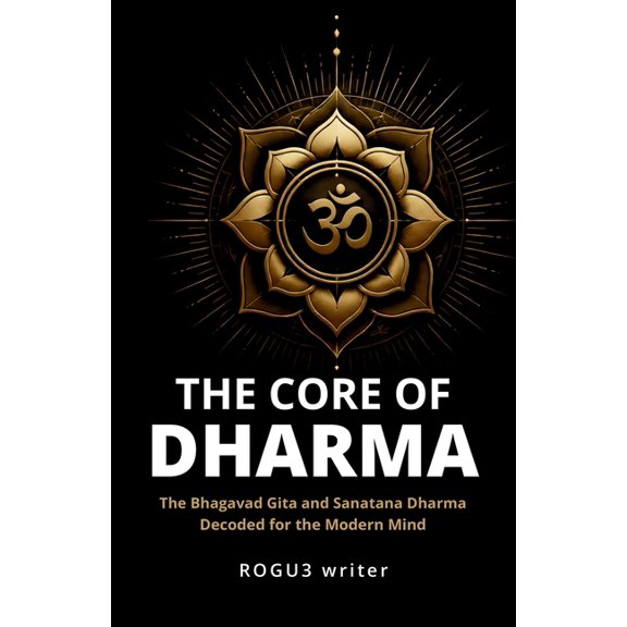 Heritage Collection The Core Of DHARMA: The Bhagavad Gita and Sanatana Dharma Decoded for the Modern Mind, Book 1, (Paperback)