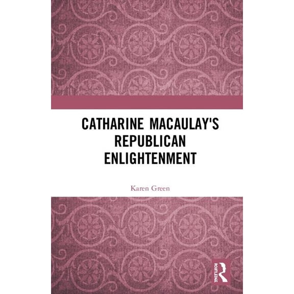 Catharine Macaulay's Republican Enlightenment, (Hardcover)