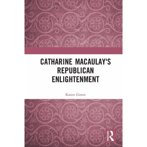 Catharine Macaulay's Republican Enlightenment, (Paperback)