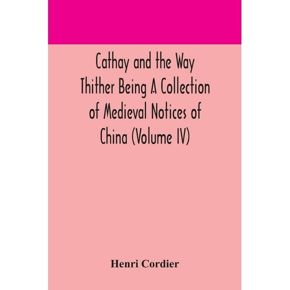 Cathay and the Way Thither Being A Collection of Medieval Notices of China Volume IV Paperback 9354170447 9789354170447 Henri Cordier