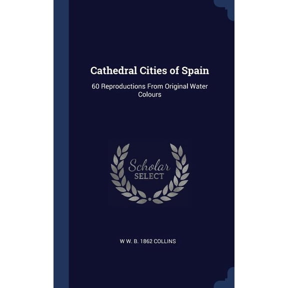 Cathedral Cities Of Spain: 60 Reproductions From Original Water Colours
