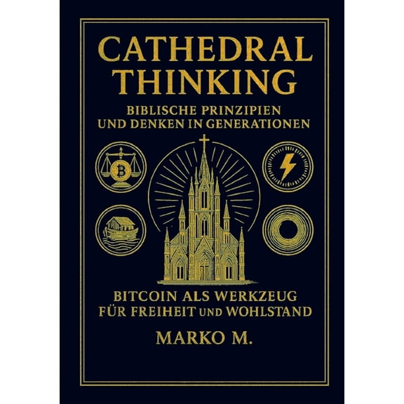 Cathedral Thinking: Biblische Prinzipien und Denken in Generationen - Bitcoin als Werkzeug fr Freiheit und Wohlstand, (Paperback)