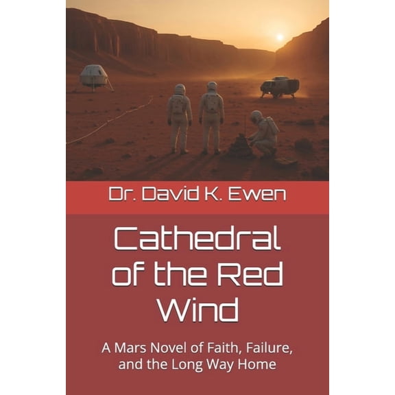 Cathedral of the Red Wind: A Mars Novel of Faith, Failure, and the Long Way Home, (Paperback)