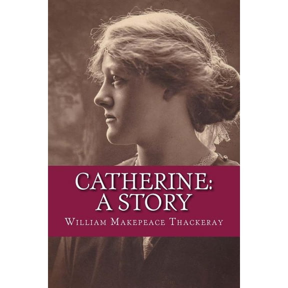 Catherine: A Story Paperback 1979895112 9781979895118 William Makepeace Thackeray