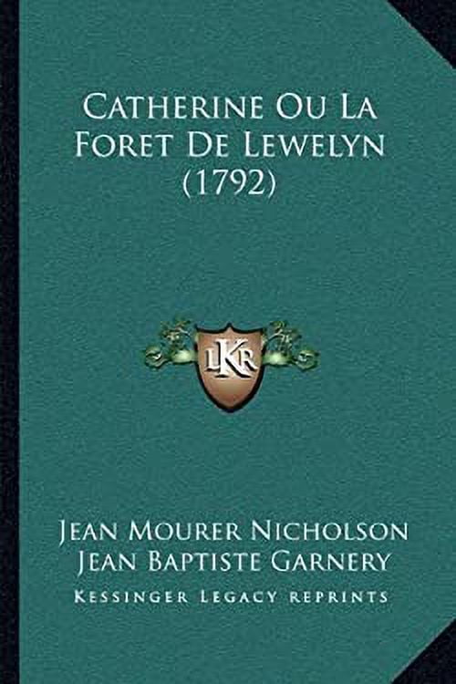 Pre-Owned Catherine Ou La Foret De Lewelyn (1792) (French Edition) by Nicholson, Jean Mourer, Garnery, Jean Baptiste published by Kessinger Publishing, LLC (2010) [Paperback] 9782298033083 Used