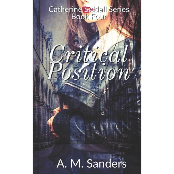Critical Position: Catherine Siddall Series Book Four Paperback 1794562214 9781794562219 A. M. Sanders