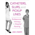 thumbnail image 1 of Catheters, Slurs, and Pickup Lines : Professional Intimacy in Hospital Nursing (Paperback), 1 of 1