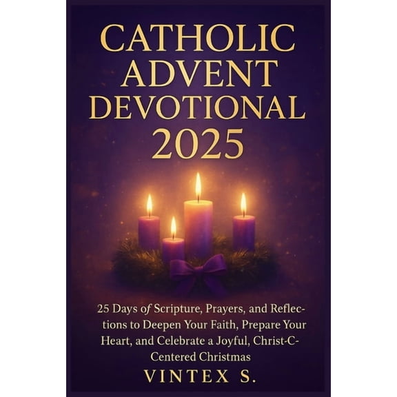 Catholic Advent Devotional 2025: 25 Days of Scripture, Prayers, and Reflections to Deepen Your Faith, Prepare Your Heart, (Paperback)