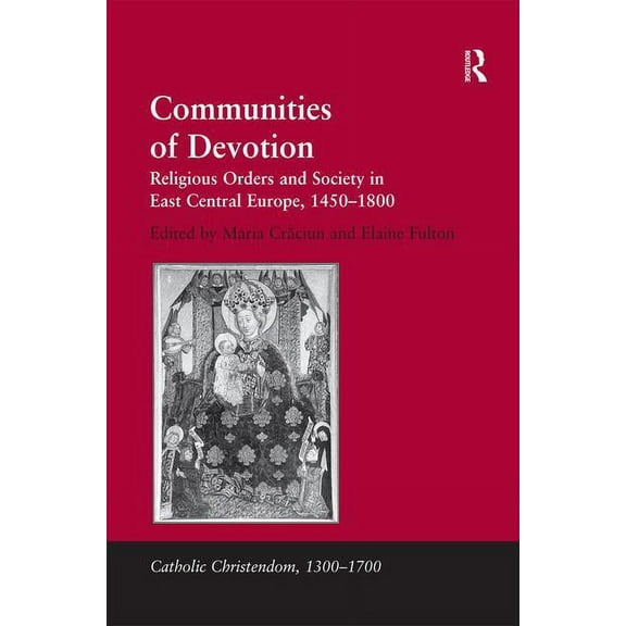 Catholic Christendom, 1300-1700 Communities of Devotion: Religious Orders and Society in East Central Europe, 1450-1800, (Hardcover)