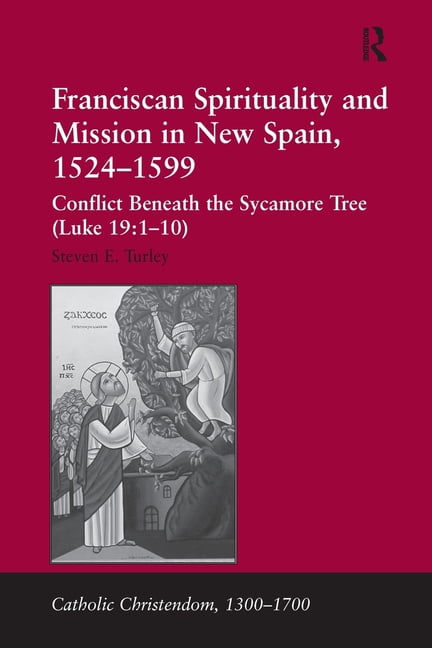 Catholic Christendom, 1300-1700 Franciscan Spirituality and Mission in New Spain, 1524-1599: Conflict Beneath the Sycamore Tree (Luke 19:1-10), (Paperback)