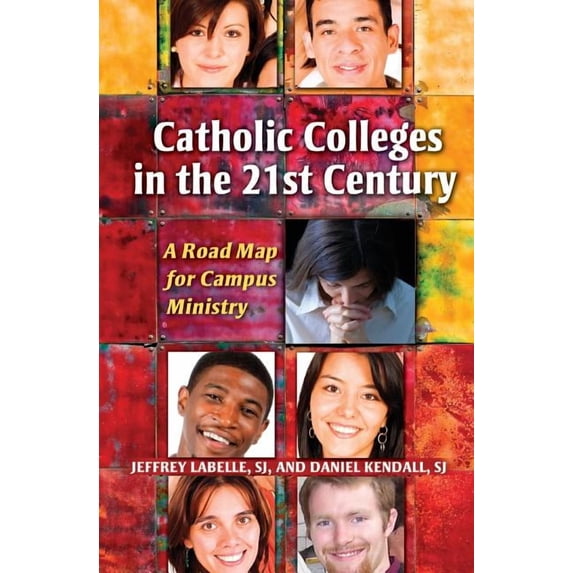 Catholic Colleges in the 21st Century: A Road Map for Campus Ministry (Paperback)
