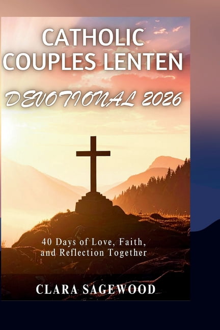 Catholic Couples Lenten Devotional 2026: 40 Days of Love, Faith, and ...