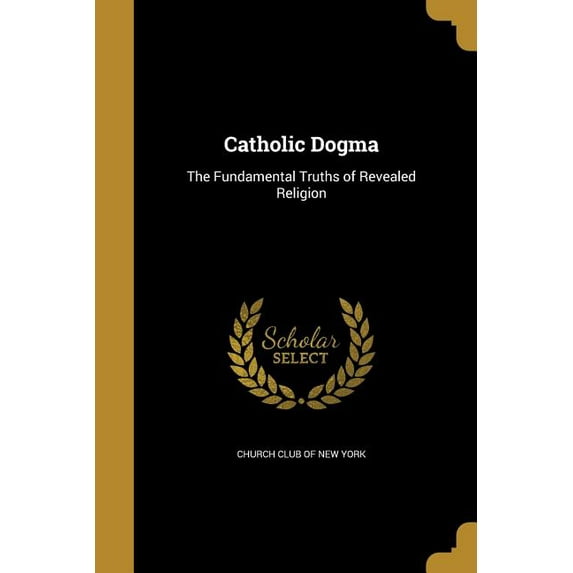 Catholic Dogma: The Fundamental Truths of Revealed Religion (Paperback)
