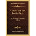 thumbnail image 1 of Catholic Faith And Practice, Part 2 : A Manual Of Theology (1898) (Paperback), 1 of 1