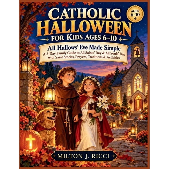 Catholic Halloween for Kids Ages 6-10: A 3-Day Faith-Filled Family Guide to All Hallows' Eve, All Saints' Day & All Soul, (Paperback)