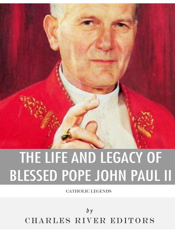 Catholic Legends: The Life and Legacy of Blessed Pope John Paul II