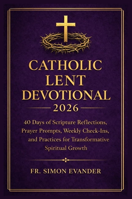 Catholic Lent Devotional 2026: 40 Days of Scripture Reflections, Prayer ...