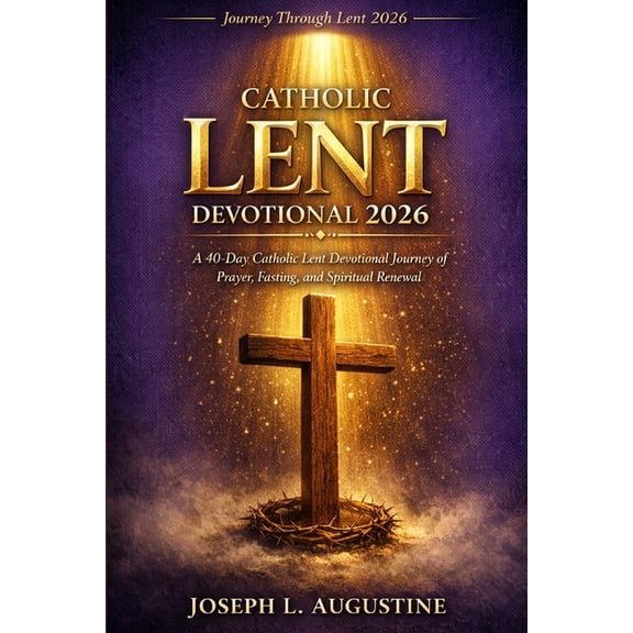 Catholic Lent Devotional 2026: A 40-Day Catholic Lent Devotinal Journey of Prayer, Fasting, and Spiritual Renewal., (Paperback)