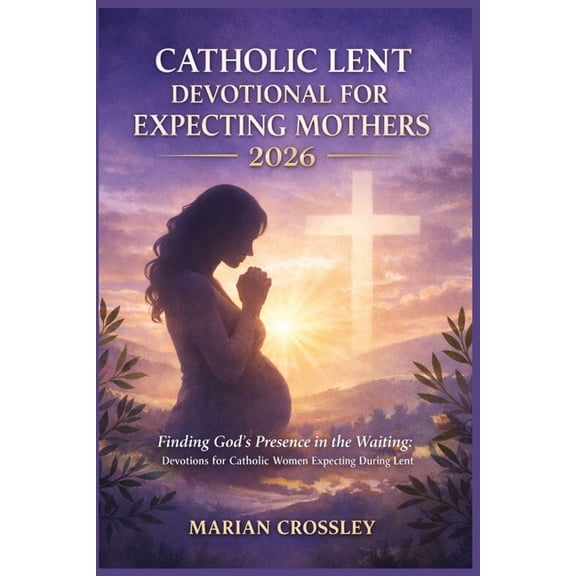 Catholic Lent Devotional for Expecting Mothers 2026: Finding God's Presence in the Waiting: Devotions for Catholic Women, (Paperback)