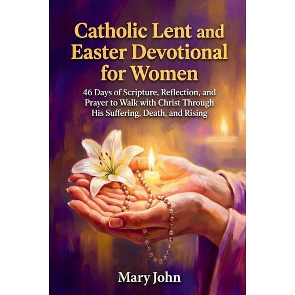 Catholic Lent and Easter Devotional for Women: 48 Days of Scripture, Reflection, And Prayer to Walk with Christ Through , (Paperback)