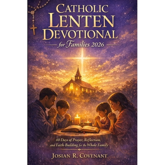 Catholic Lenten Devotional for Families 2026: 40 Days of Prayer ...