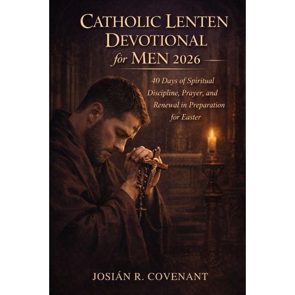Catholic Lenten Devotional for Men 2026: 40 Days of Spiritual Discipline, Prayer, and Renewal in Preparation for Easter, (Paperback)