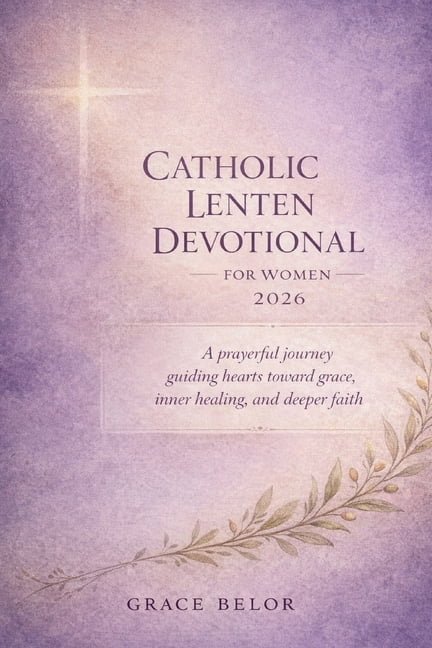 Catholic Lenten devotional for women 2026: A prayerful journey guiding hearts toward grace, inner healing and deeper fai, (Paperback)
