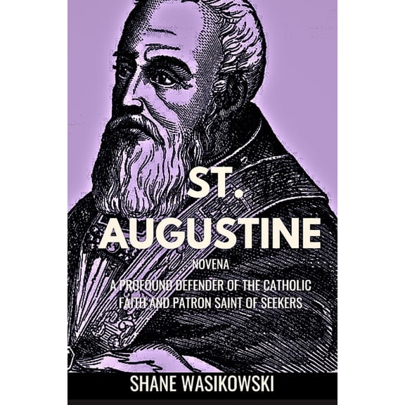 Catholic Novena Prayer Book: St. Augustine Novena: A Profound Defender of the Catholic Faith and Patron Saint of Seekers (Paperback)