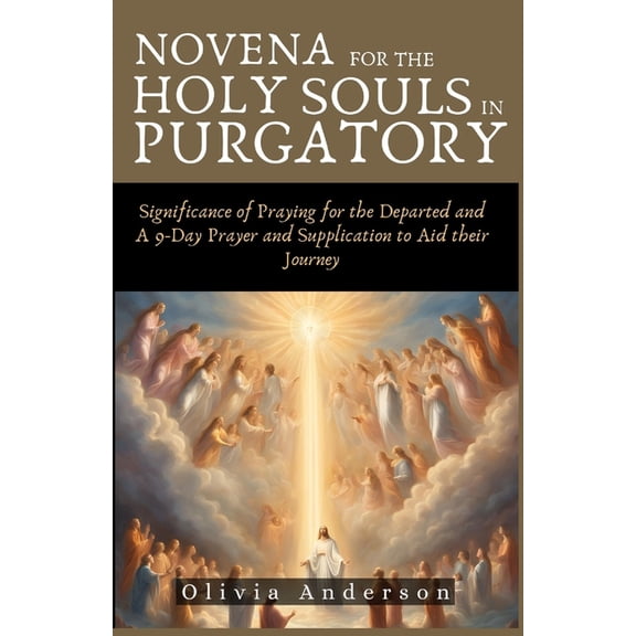 All Catholic Novena Prayer Books Novena For The Holy Souls In Purgatory: Significance of Praying for the Departed and A 9-Day Prayer and Supplication to , (Paperback)