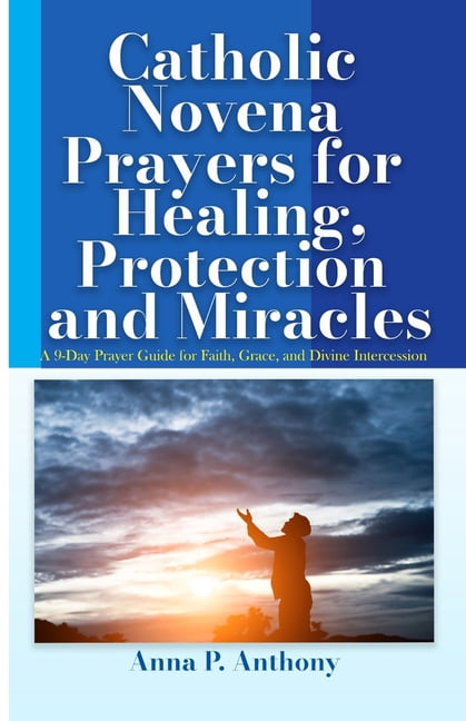Catholic Novena Prayers for Healing, Protection and Miracles: A 9-Day Prayer Guide for Faith, Grace, and Divine Interces, (Paperback)