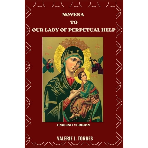 Catholic Novenas and Devotions Novena to Our Lady of Perpetual Help: A Nine-Day Devotion of Faith, Hope, and Miracles, Book 31, (Paperback)