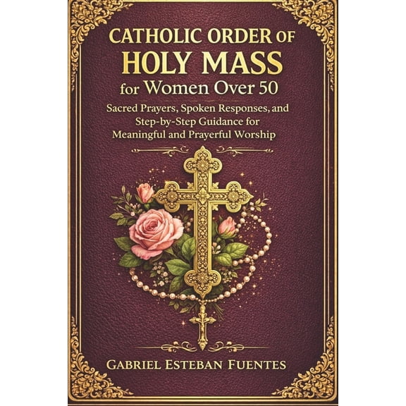 Catholic Order of the Holy Mass for Women Over 50: Sacred Prayers, Spoken Responses, and Step-by-Step Guidance for Meani, (Paperback)