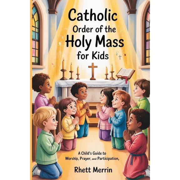 Catholic Order of the Holy Mass for Kids: A Child's Guide to Worship, Prayer, and Participation, (Paperback)