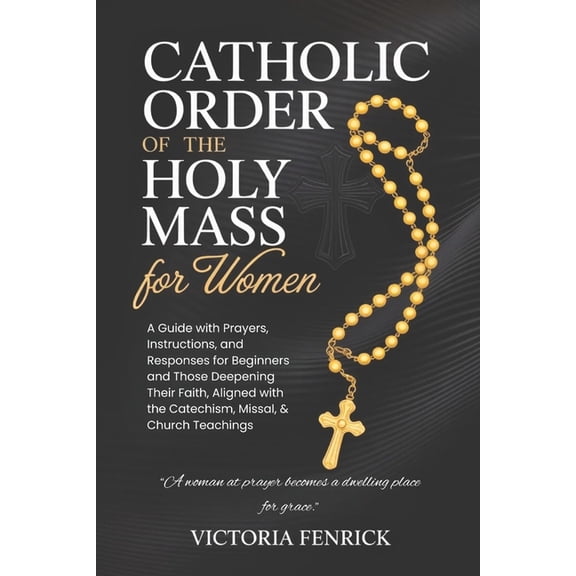 Catholic Order of the Holy Mass for Women: A Guide with Prayers, Instructions, and Responses for Beginners and Those Dee, (Paperback)