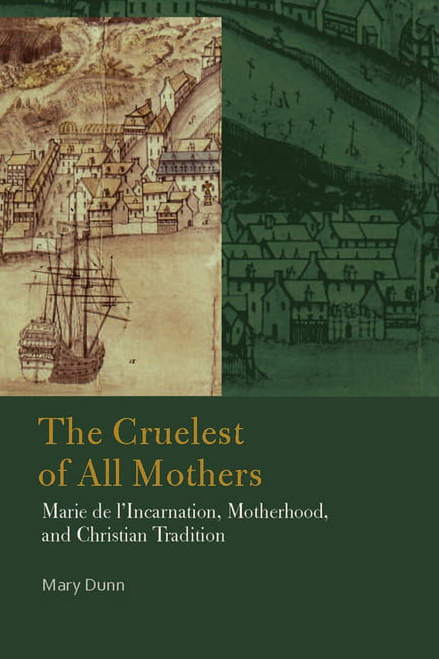 Catholic Practice in North America The Cruelest of All Mothers: Marie de l'Incarnation, Motherhood, and Christian Tradition, (Hardcover)