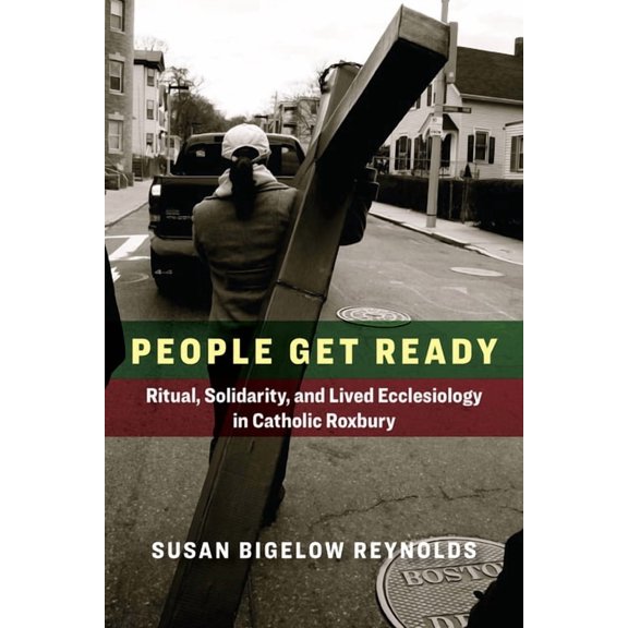 Catholic Practice in the Americas People Get Ready: Ritual, Solidarity, and Lived Ecclesiology in Catholic Roxbury, (Paperback)