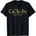 thumbnail image 1 of Catholic Since 33 AD Crucifix Jesus Eucharist Christianity T-Shirt Black Small, 1 of 4