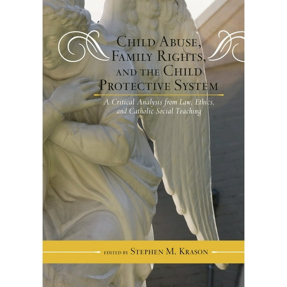 Catholic Social Thought Child Abuse, Family Rights, and the Child Protective System: A Critical Analysis from Law, Ethics, and Catholic Social T, Book 7, (Hardcover)