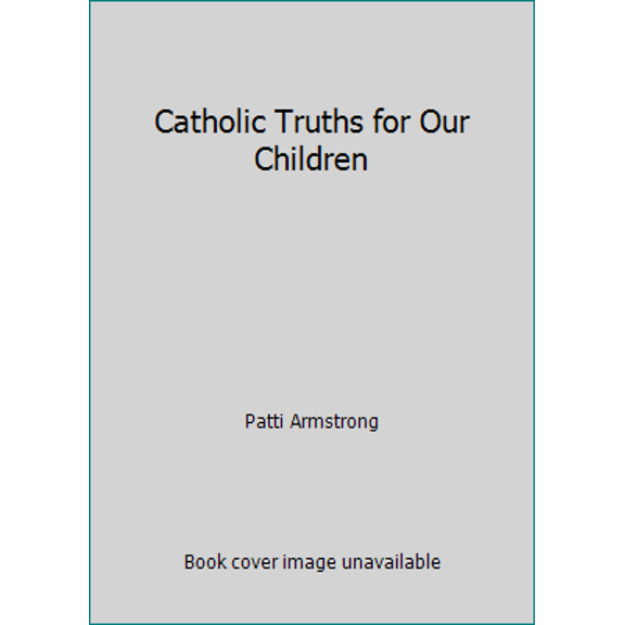 Pre-Owned Catholic Truths for Our Children (Paperback) 159417041X 9781594170416