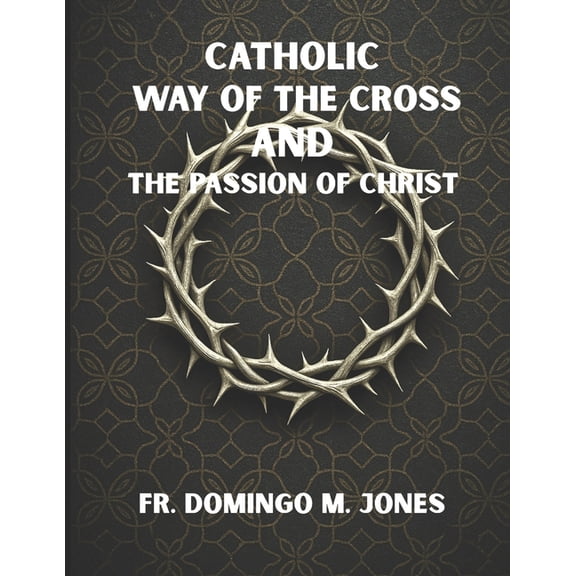 Inspirational Catholic Teaching and Devo Catholic Way of the Cross and the Passion of Christ: Praying the Stations of the Cross in a Broken World, Book 1, (Paperback)