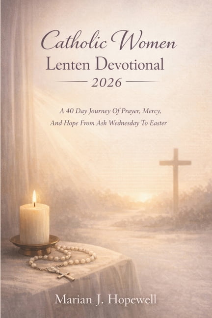 Catholic Women Lenten Devotional 2026: A 40 Day Journey of Prayer, Mercy, and Hope from Ash Wednesday to Easter, (Paperback)