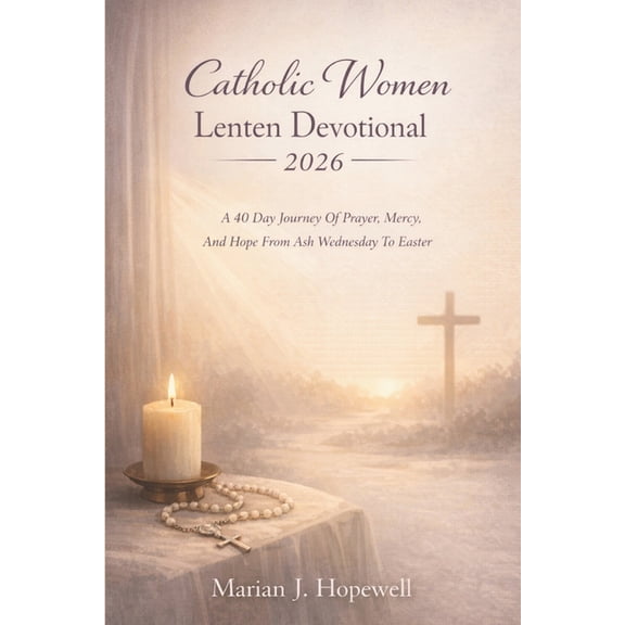 Catholic Women Lenten Devotional 2026: A 40 Day Journey of Prayer, Mercy, and Hope from Ash Wednesday to Easter, (Paperback)