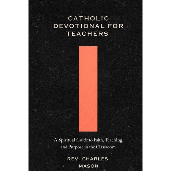 Catholic devotional for teachers: A Spiritual Guide to Faith, Teaching, and Purpose in the Classroom, (Paperback)