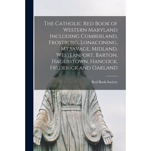 The Catholic red Book of Western Maryland Including Cumberland, Frostburg, Lonaconing, Mt.Savage, Midland, Westernport, Barton, Hagerstown, Hancock, Frederick and Oakland (Paperback)