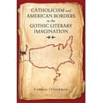 thumbnail image 1 of Catholicism and American Borders in the Gothic Literary Imagination, (Hardcover), 1 of 3