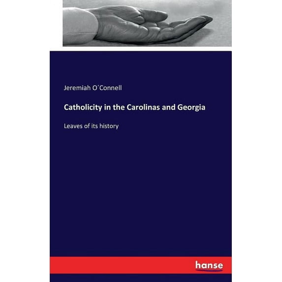 Catholicity in the Carolinas and Georgia: Leaves of its history, (Paperback)