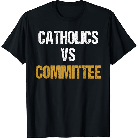 Catholics Vs Committees Funny Catholics Vs Committees T-Shirt- American fashion hot selling casual retro high quality 100% cotton T-shirt 1 piece