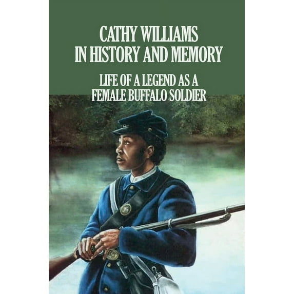 Cathy Williams in History and Memory: Life Of A Legend As A Female Buffalo Soldier: The Cathy Williams Story (Paperback)