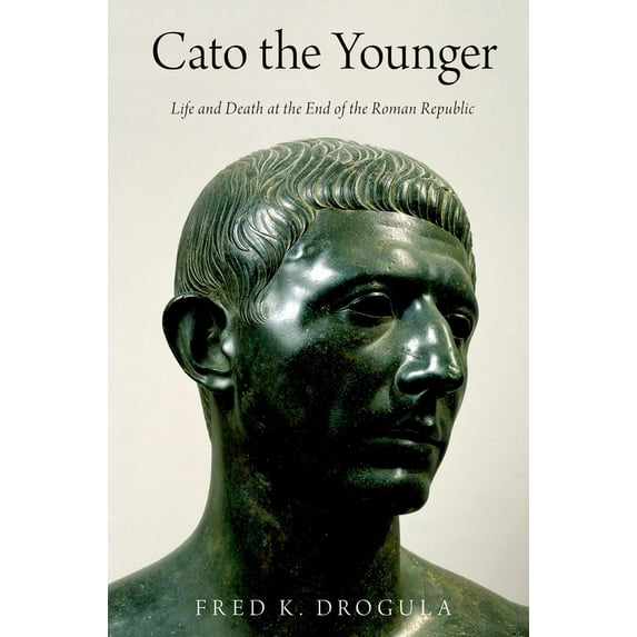 Cato the Younger: Life and Death at the End of the Roman Republic, (Paperback)