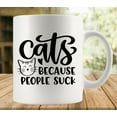 thumbnail image 1 of Cats Because People Suck Coffee Mug, Comfortable To Hold, Birthday Present For Men Women Wife Husband Daughter Friends, 1 of 6